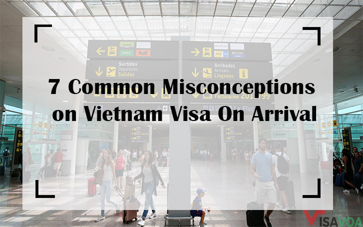 7 COMMON MISCONCEPTIONS ABOUT VIETNAM VISA ON ARRIVAL 