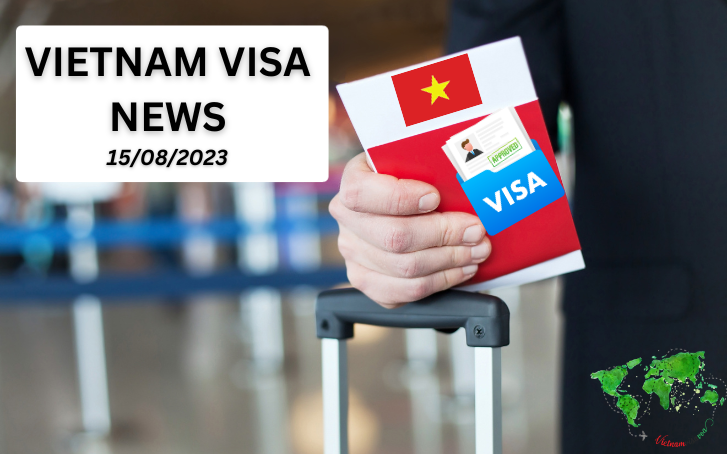 Vietnam Visa News: Policy Changes and Updates on 15th August, 2023